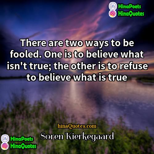 Soren Kierkegaard Quotes | There are two ways to be fooled.
